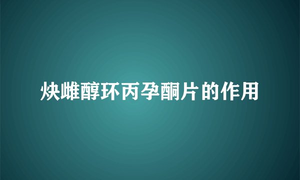 炔雌醇环丙孕酮片的作用