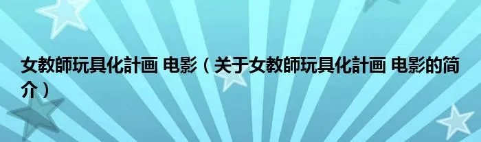 女教師玩具化計画 电影（关于女教師玩具化計画 电影的简介）