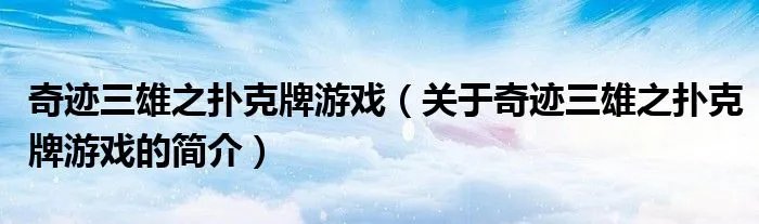 奇迹三雄之扑克牌游戏（关于奇迹三雄之扑克牌游戏的简介）