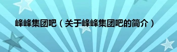 峰峰集团吧（关于峰峰集团吧的简介）