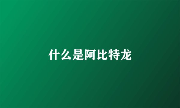 什么是阿比特龙