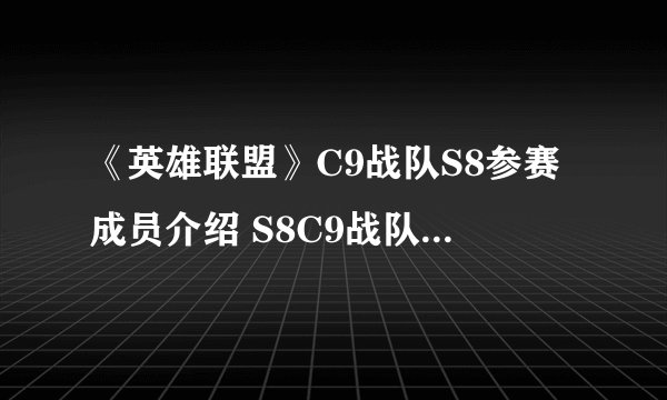 《英雄联盟》C9战队S8参赛成员介绍 S8C9战队人员介绍