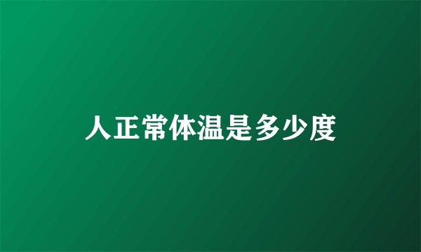 人正常体温是多少度