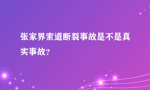 张家界索道断裂事故是不是真实事故?