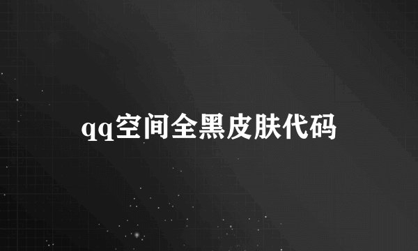 qq空间全黑皮肤代码