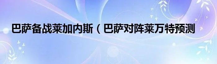 巴萨备战莱加内斯（巴萨对阵莱万特预测
