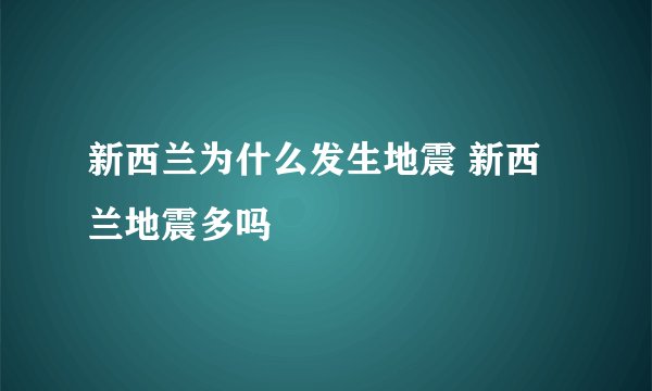 新西兰为什么发生地震 新西兰地震多吗