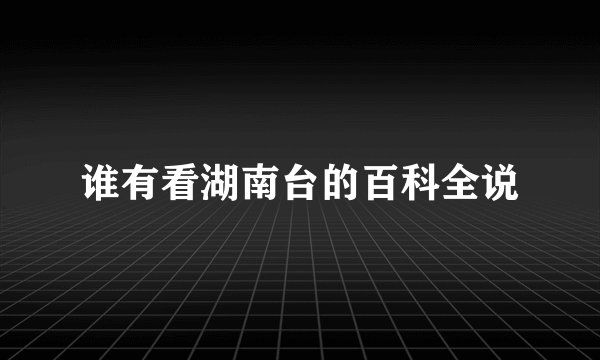 谁有看湖南台的百科全说