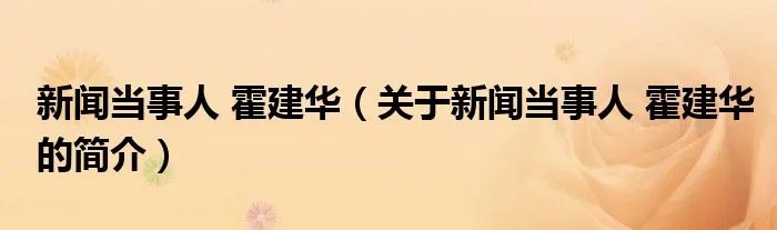 新闻当事人 霍建华(关于新闻当事人 霍建华的简介)