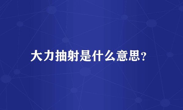 大力抽射是什么意思？