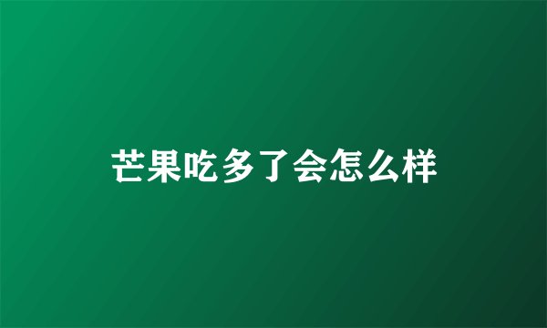 芒果吃多了会怎么样
