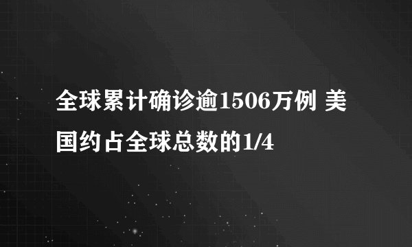 全球累计确诊逾1506万例 美国约占全球总数的1/4