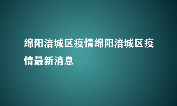 绵阳涪城区疫情绵阳涪城区疫情最新消息