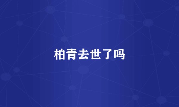 柏青去世了吗