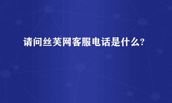请问丝芙网客服电话是什么?