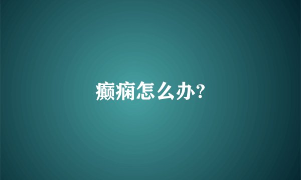 癫痫怎么办?