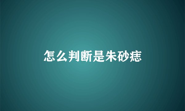 怎么判断是朱砂痣