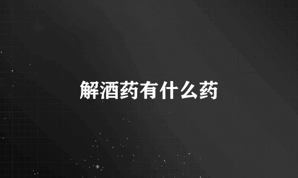解酒药有什么药