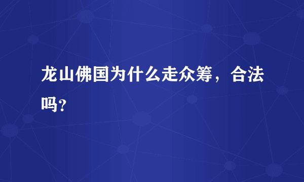 龙山佛国为什么走众筹，合法吗？