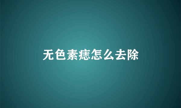 无色素痣怎么去除