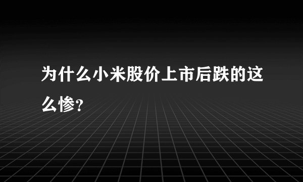为什么小米股价上市后跌的这么惨？