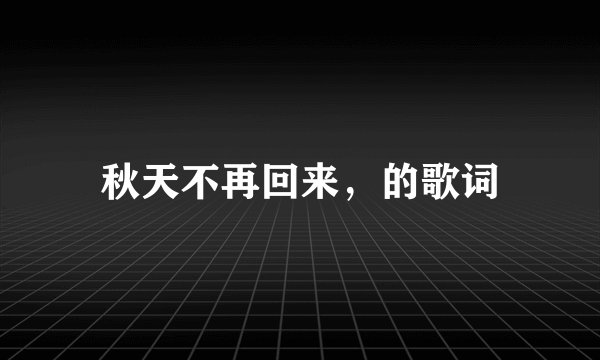 秋天不再回来，的歌词