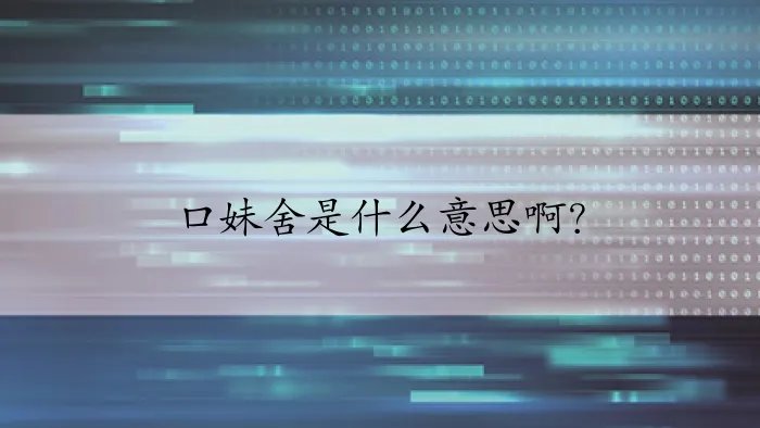 口妹舍是什么意思啊？
