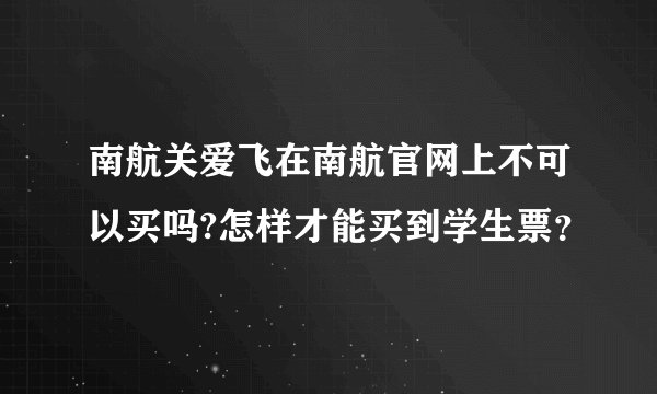 南航关爱飞在南航官网上不可以买吗?怎样才能买到学生票？