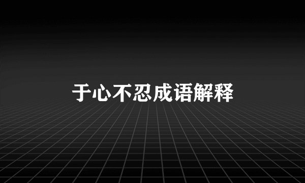 于心不忍成语解释