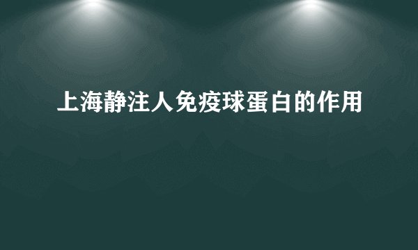 上海静注人免疫球蛋白的作用