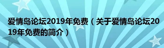 爱情岛论坛2019年免费（关于爱情岛论坛2019年免费的简介）