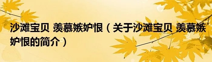 沙滩宝贝 羡慕嫉妒恨(关于沙滩宝贝 羡慕嫉妒恨的简介)