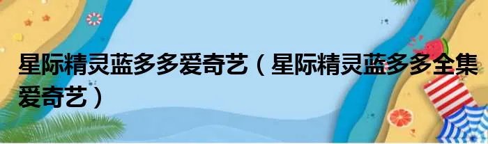 星际精灵蓝多多爱奇艺(星际精灵蓝多多全集爱奇艺)