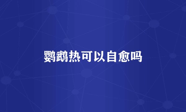 鹦鹉热可以自愈吗