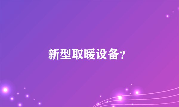 新型取暖设备?