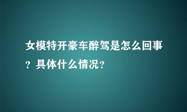 女模特开豪车醉驾是怎么回事?具体什么情况?