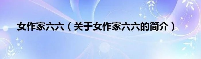 女作家六六（关于女作家六六的简介）