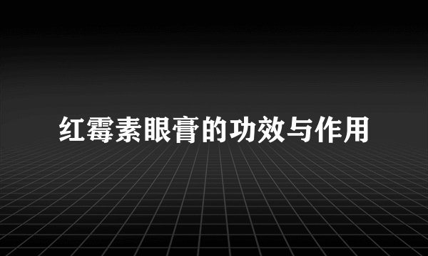 红霉素眼膏的功效与作用