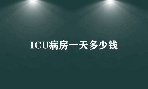 ICU病房一天多少钱
