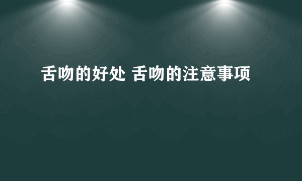舌吻的好处 舌吻的注意事项