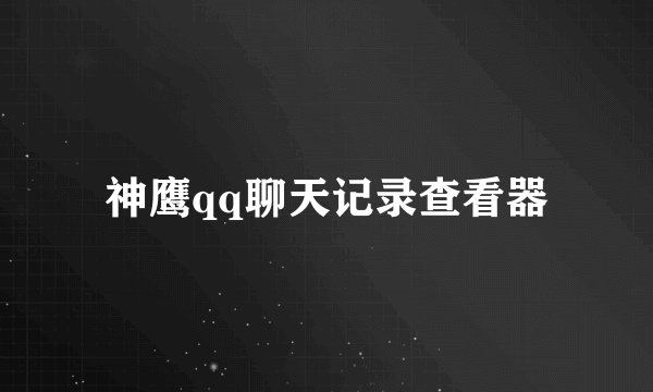 神鹰qq聊天记录查看器