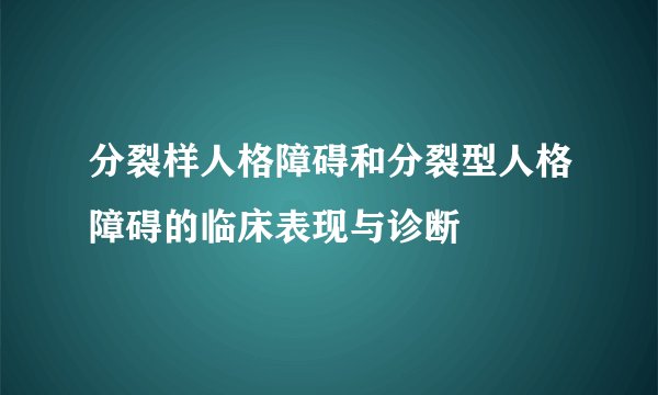 分裂样人格障碍和分裂型人格障碍的临床表现与诊断