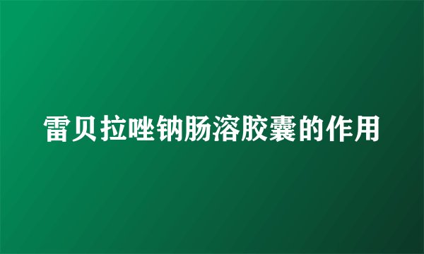雷贝拉唑钠肠溶胶囊的作用