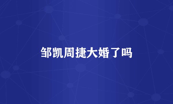 邹凯周捷大婚了吗