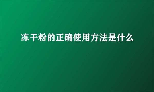 冻干粉的正确使用方法是什么