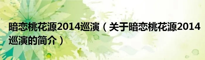 暗恋桃花源2014巡演（关于暗恋桃花源2014巡演的简介）