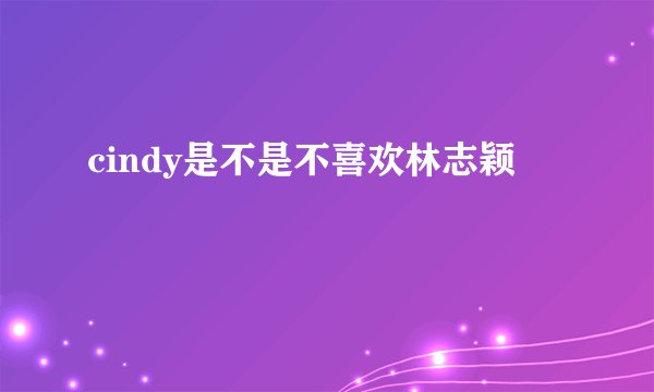cindy是不是不喜欢林志颖