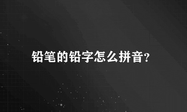 铅笔的铅字怎么拼音？