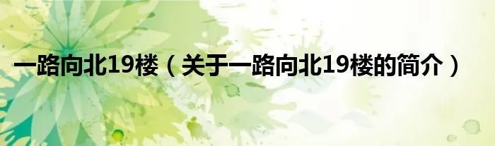 一路向北19楼（关于一路向北19楼的简介）