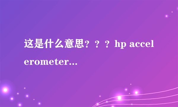 这是什么意思？？？hp accelerometer在此版本的windows上无法使用。